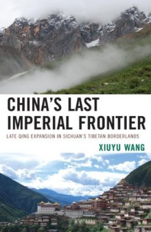 China's Last Imperial Frontier: Late Qing Expansion in Sichuan's Tibetan Borderlands
