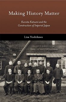 Making History Matter: Kuroita Katsumi and the Construction of Imperial Japan