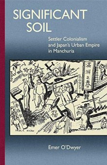 Significant Soil: Settler Colonialism and Japan's Urban Empire in Manchuria