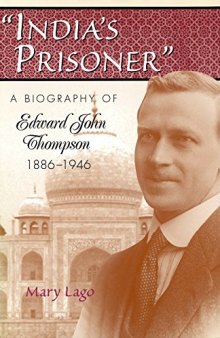 India's Prisoner: A Biography of Edward John Thompson, 1886-1946 (Volume 1)