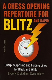 A Chess Opening Repertoire for Blitz & Rapid: Sharp, Surprising and Forcing Lines for Black and White