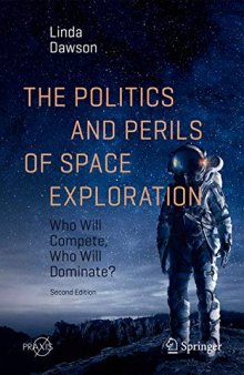 The Politics and Perils of Space Exploration: Who Will Compete, Who Will Dominate? (Springer Praxis Books)