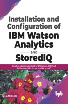 Installation and Configuration of IBM Watson Analytics and StoredIQ: Complete Administration Guide of IBM Watson, IBM Cloud, Red Hat OpenShift, Docker, and IBM StoredIQ (English Edition)