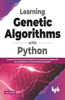 Learning Genetic Algorithms with Python: Empower the performance of Machine Learning and AI models with the capabilities of a powerful search algorithm (English Edition)