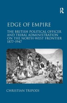 Edge of Empire: The British Political Officer and Tribal Administration on the North-West Frontier 1877–1947