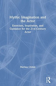 Mythic Imagination and the Actor: Exercises, Inspiration, and Guidance for the 21st Century Actor