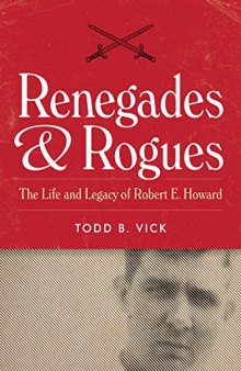 Renegades and Rogues: The Life and Legacy of Robert E. Howard