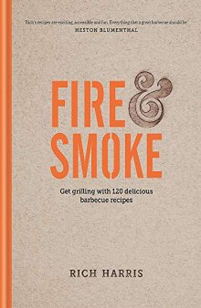 Fire and Smoke: Get Grilling with 120 Delicious Barbecue Recipes