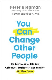 You Can Change Other People: The Four Steps to Help Your Colleagues, Employees-- Even Family-- Up Their Game