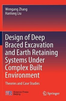 Design of Deep Braced Excavation and Earth Retaining Systems Under Complex Built Environment: Theories and Case Studies