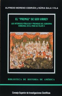 El premio de ser virrey : los intereses públicos y privados del gobierno virreinal en el Perú de Felipe V: Los intereses públicos y privados del ... V: 33