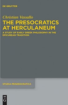 The Presocratics at Herculaneum: A Study of Early Greek Philosophy in the Epicurean Tradition, with an Appendix on Diogenes of Oinoanda's Criticism of Presocratic Philosophy