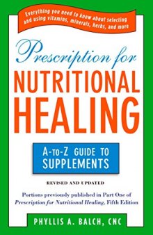 Prescription For Nutritional Healing: The A-to-Z Guide to Supplements (Prescription for Nutritional Healing: A-To-Z Guide to Supplements): Everything ... and Using Vitamins, Minerals, Herbs, and More