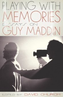 Playing with Memories: Essays on Guy Maddin