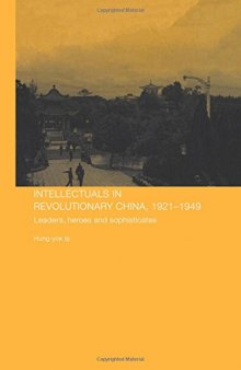 Intellectuals in Revolutionary China, 1921-1949: Leaders, Heroes and Sophisticates
