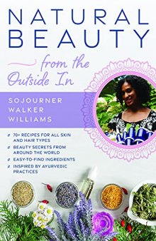 Natural Beauty from the Outside In: 70+ recipes for all skin and hair types