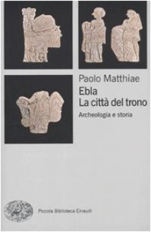 Ebla, la città del trono. Archeologia e storia