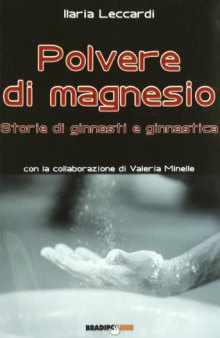 Polvere di magnesio. Storie di ginnasti e ginnastica. Ediz. illustrata