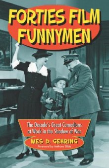 Forties Film Funnymen: The Decade's Great Comedians at Work in the Shadow of War