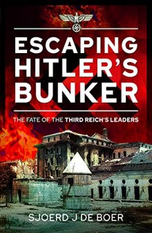 Escaping Hitler's Bunker: The Fate of the Third Reich's Leaders