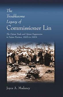 The Troublesome Legacy of Commissioner Lin: The Opium Trade and Opium Suppression in Fujian Province, 1820s to 1920s