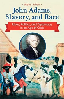 John Adams, Slavery, and Race: Ideas, Politics, and Diplomacy in an Age of Crisis