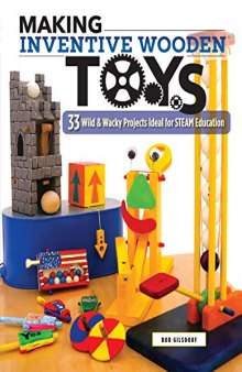 Making Inventive Wooden Toys: 33 Wild & Wacky Projects Ideal for STEAM Education (Fox Chapel Publishing) Toys Kids & Parents Can Build Together to Explore Science, Technology, Engineering, Art, & Math
