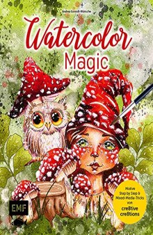 Watercolor Magic: Fantasievolle Motive Step by Step malen - Mit allen Aquarell-Grundlagen und Mixed-Media-Tricks