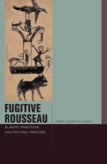 Fugitive Rousseau: Slavery, Primitivism, and Political Freedom (Just Ideas)