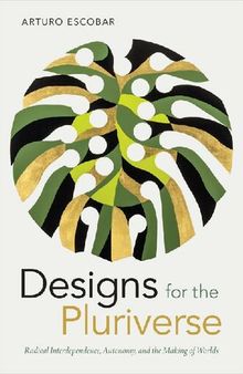 Designs for the Pluriverse: Radical Interdependence, Autonomy, and the Making of Worlds