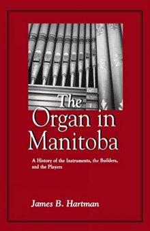 The Organ in Manitoba: A History of the Instruments the Builders and the Players