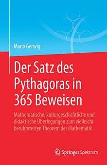 Der Satz des Pythagoras in 365 Beweisen: Mathematische, kulturgeschichtliche und didaktische Überlegungen zum vielleicht berühmtesten Theorem der Mathematik