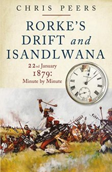 Rorke's Drift and Isandlwana: 22nd January 1879: Minute by Minute