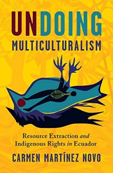 Undoing Multiculturalism: Resource Extraction and Indigenous Rights in Ecuador