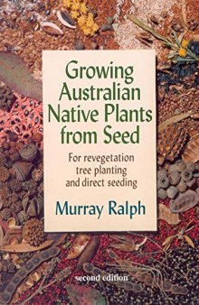 Growing Australian Native Plants From Seed: For Revegetation, Tree Planting and Direct Seeding