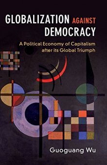 Globalization Against Democracy: A Political Economy Of Capitalism After Its Global Triumph