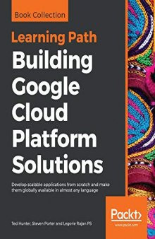 Building Google Cloud Platform Solutions: Develop scalable applications from scratch and make them globally available in almost any language. Code