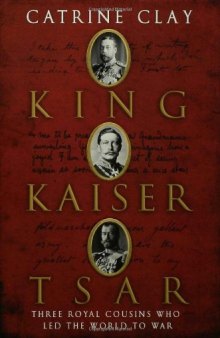King, Kaiser, Tsar: Three Royal Cousins Who Led the World to War
