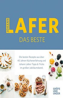 Johann Lafer - Das Beste: Die besten Rezepte aus über 40 Jahren Küchenerfahrung und Johann Lafers Tipps & Tricks im großen Jubiläumsband