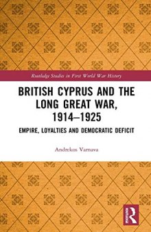 British Cyprus and the Long Great War, 1914-1925: Empire, Loyalties and Democratic Deficit