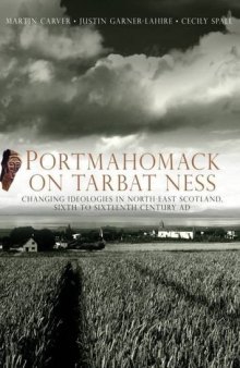 Portmahomack on Tarbat Ness: Changing Ideologies in North-East Scotland, Sixth to Sixteenth Century AD