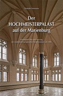 Der Hochmeisterpalast auf der Marienburg: Konzeption, Bau und Nutzung der modernsten europäischen Fürstenresidenz um 1400