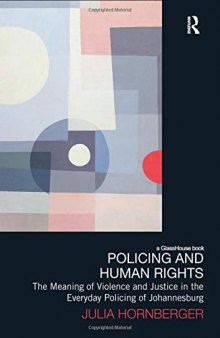 Policing and Human Rights: The Meaning of Violence and Justice in the Everyday Policing of Johannesburg