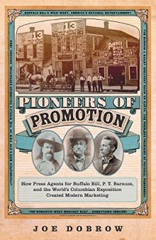 Pioneers of Promotion: How Press Agents for Buffalo Bill, P. T. Barnum, and the World’s Columbian Exposition Created Modern Marketing