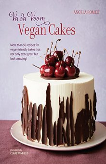 Va va Voom Vegan Cakes: More than 50 recipes for vegan-friendly bakes that not only taste great but look amazing!