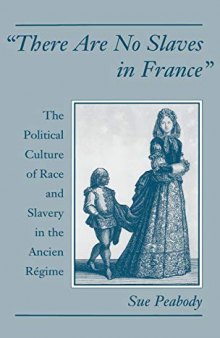 There Are No Slaves in France: The Political Culture of Race and Slavery in the Ancien Régime