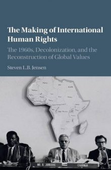 The Making of International Human Rights: The 1960s, Decolonization, and the Reconstruction of Global Values