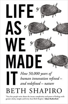 Life as We Made It: How 50,000 years of human innovation refined – and redefined – nature