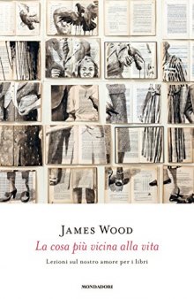 La cosa più vicina alla vita. Lezioni sul nostro amore per i libri