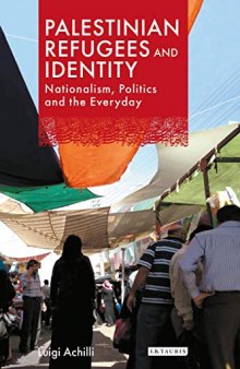 Palestinian Refugees and Identity: Nationalism, Politics and the Everyday